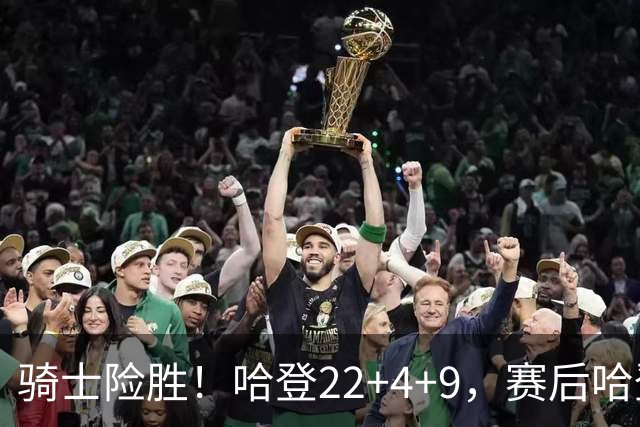 骑士险胜！哈登22+4+9，赛后哈登和森林狼球员逐一拥抱，又和米切尔一起接受采访